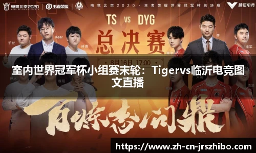 室内世界冠军杯小组赛末轮:Tigervs临沂电竞图文直播